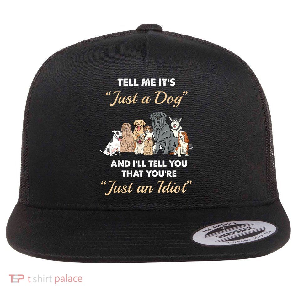 Tell Me It's Just A Dog And I'll Tell You You're Just An Idiot Flatbill Hat