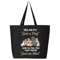 Tell Me It's Just A Dog And I'll Tell You You're Just An Idiot 25L Jumbo Tote