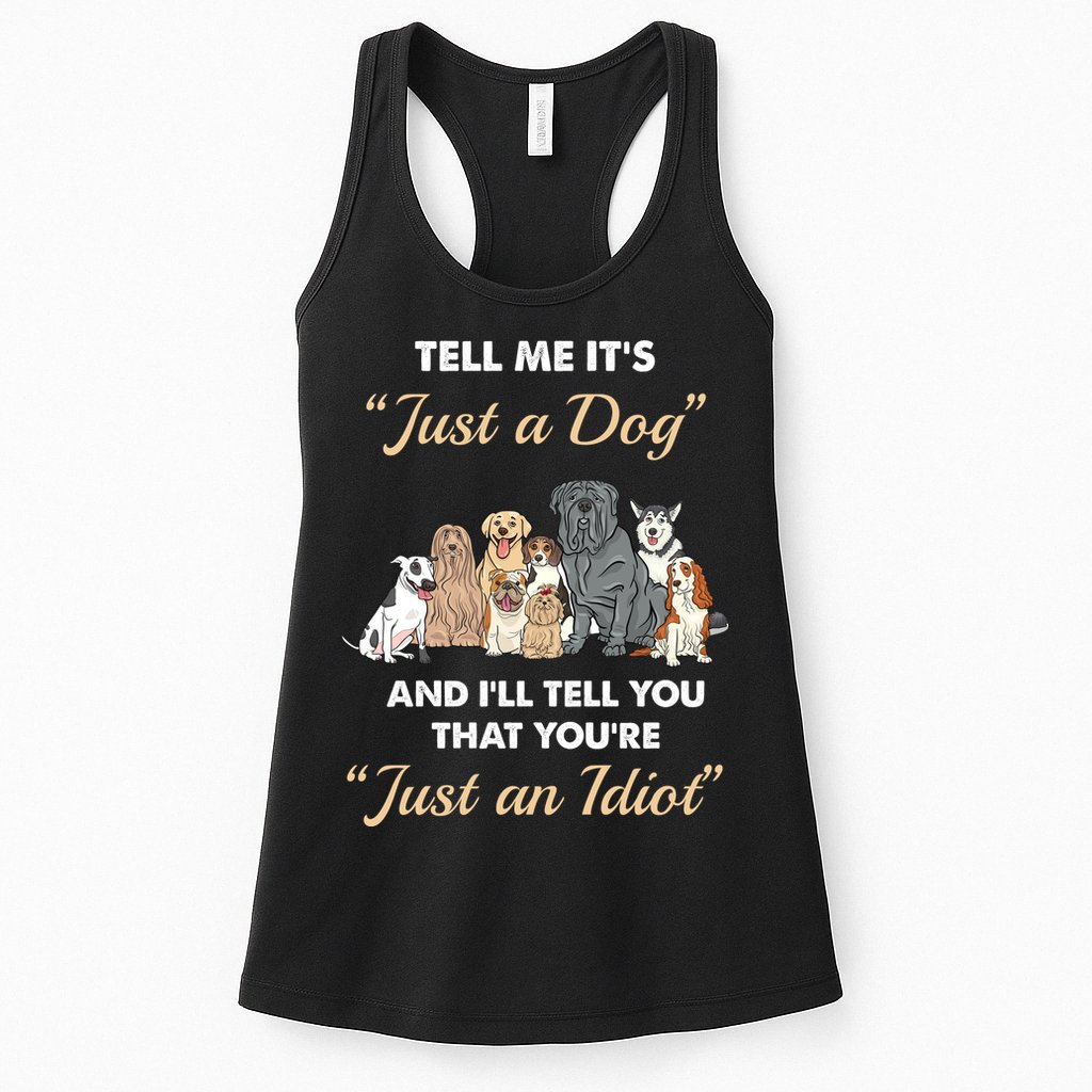 Tell Me It's Just A Dog And I'll Tell You You're Just An Idiot Womens Tank Top
