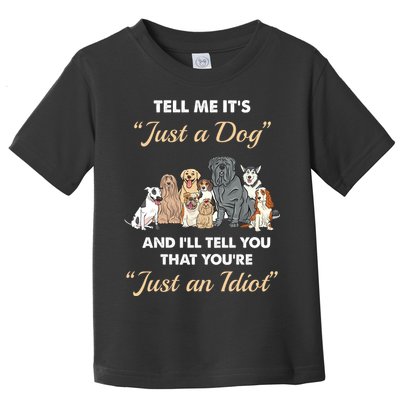 Tell Me It's Just A Dog And I'll Tell You You're Just An Idiot Toddler T-Shirt