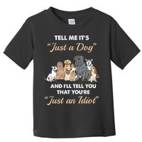 Tell Me It's Just A Dog And I'll Tell You You're Just An Idiot Toddler T-Shirt