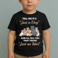 Tell Me It's Just A Dog And I'll Tell You You're Just An Idiot Toddler T-Shirt