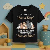 Tell Me It's Just A Dog And I'll Tell You You're Just An Idiot Toddler T-Shirt