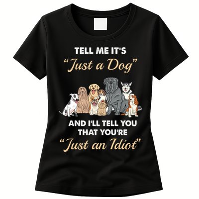 Tell Me It's Just A Dog And I'll Tell You You're Just An Idiot Womens T-Shirt