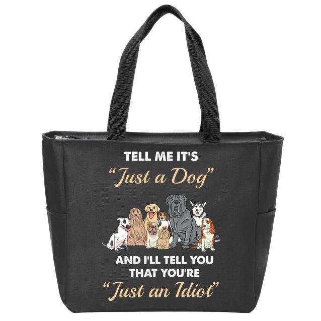 Tell Me It's Just A Dog And I'll Tell You You're Just An Idiot Zip Tote Bag
