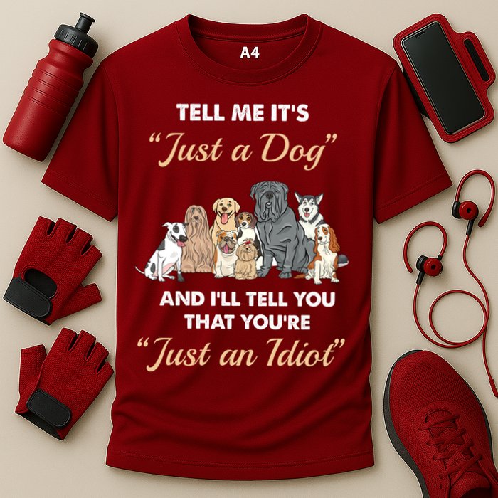 Tell Me It's Just A Dog And I'll Tell You You're Just An Idiot Cooling Performance Crew T-Shirt