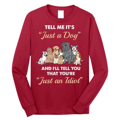 Tell Me It's Just A Dog And I'll Tell You You're Just An Idiot Long Sleeve Shirt