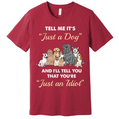 Tell Me It's Just A Dog And I'll Tell You You're Just An Idiot Premium T-Shirt