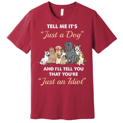 Tell Me It's Just A Dog And I'll Tell You You're Just An Idiot Premium T-Shirt