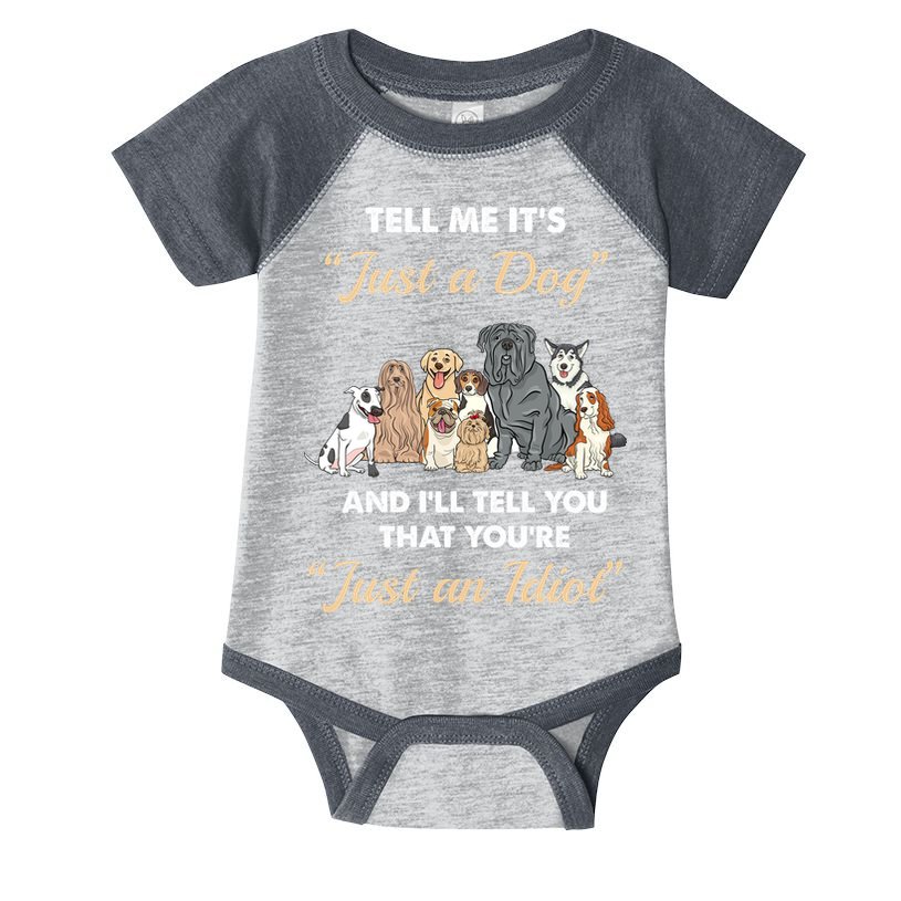 Tell Me It's Just A Dog And I'll Tell You You're Just An Idiot Infant Baby Jersey Bodysuit