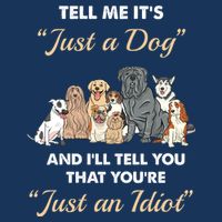 Tell Me It's Just A Dog And I'll Tell You You're Just An Idiot Infant Baby Jersey Bodysuit