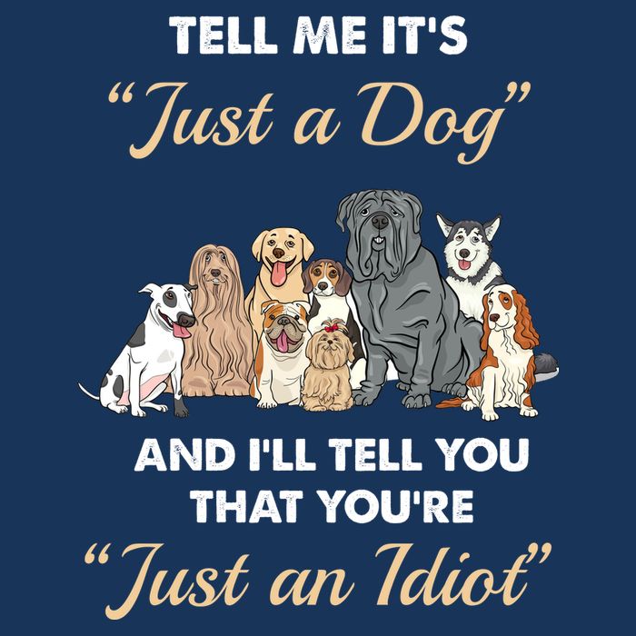 Tell Me It's Just A Dog And I'll Tell You You're Just An Idiot Infant Baby Jersey Bodysuit
