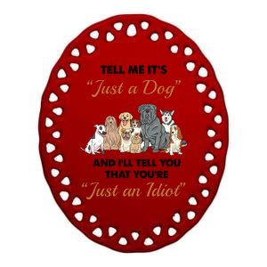 Tell Me It's Just A Dog And I'll Tell You You're Just An Idiot Ceramic Oval Ornament