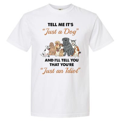 Tell Me It's Just A Dog And I'll Tell You You're Just An Idiot Garment-Dyed Heavyweight T-Shirt