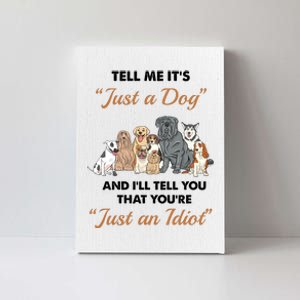 Tell Me It's Just A Dog And I'll Tell You You're Just An Idiot Canvas