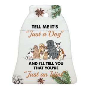 Tell Me It's Just A Dog And I'll Tell You You're Just An Idiot Ceramic Bell Ornament