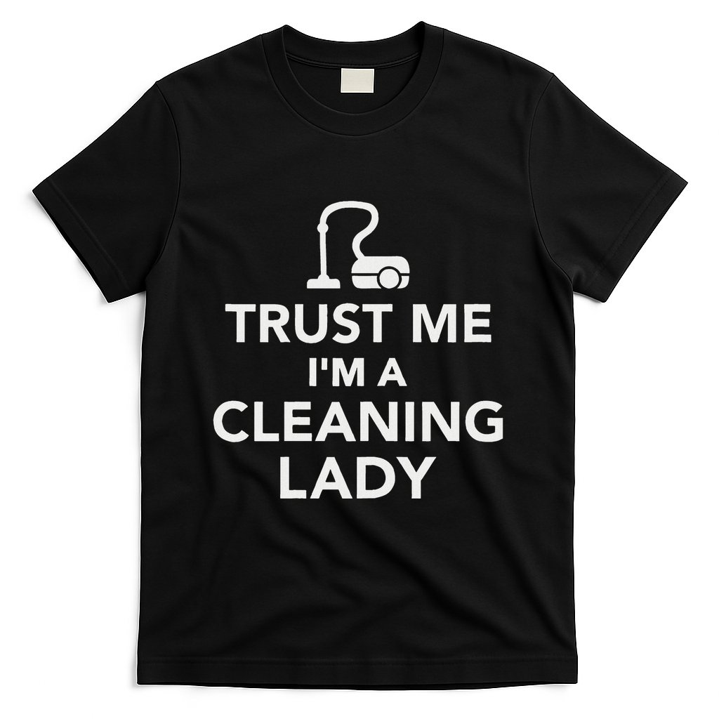 Trust Me IM A Cleaning Lady T-Shirt