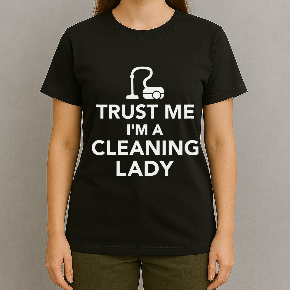 Trust Me IM A Cleaning Lady T-Shirt