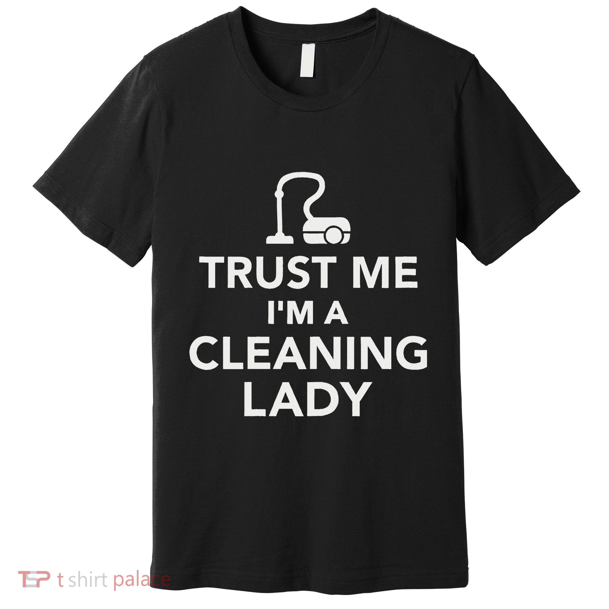 Trust Me IM A Cleaning Lady Premium T-Shirt