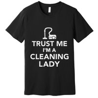 Trust Me IM A Cleaning Lady Premium T-Shirt