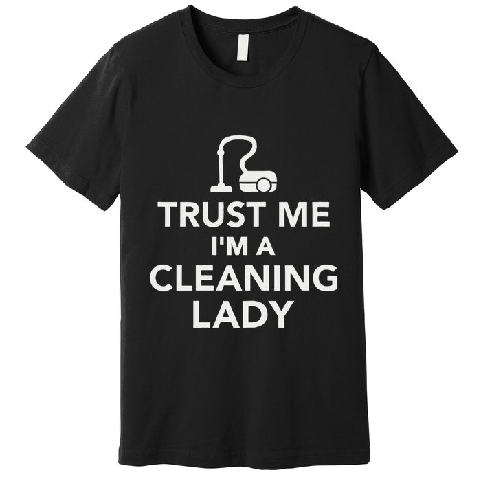 Trust Me IM A Cleaning Lady Premium T-Shirt