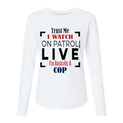 Trust Me I Watch On Patrol Live I’m Basically A Cop Womens Cotton Relaxed Long Sleeve T-Shirt