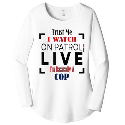 Trust Me I Watch On Patrol Live I’m Basically A Cop Women's Perfect Tri Tunic Long Sleeve Shirt