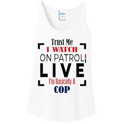 Trust Me I Watch On Patrol Live I’m Basically A Cop Ladies Essential Tank