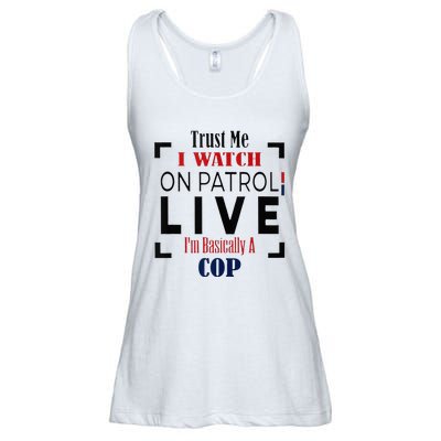 Trust Me I Watch On Patrol Live I’m Basically A Cop Ladies Essential Flowy Tank