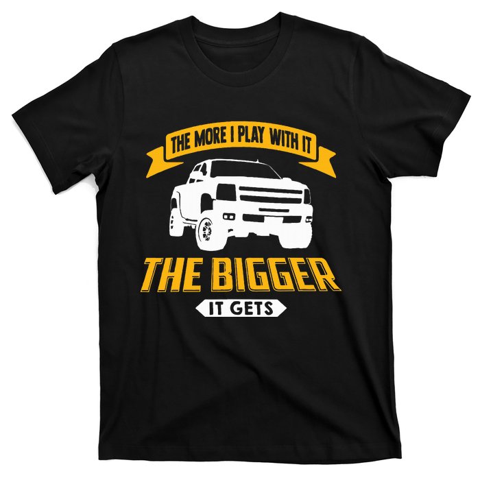 The More I Play With It The Bigger It Gets Lifted Truck T-Shirt