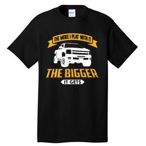 The More I Play With It The Bigger It Gets Lifted Truck Tall T-Shirt