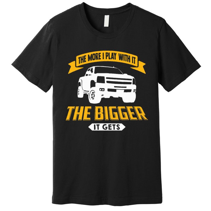 The More I Play With It The Bigger It Gets Lifted Truck Premium T-Shirt