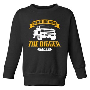 The More I Play With It The Bigger It Gets Lifted Truck Toddler Sweatshirt