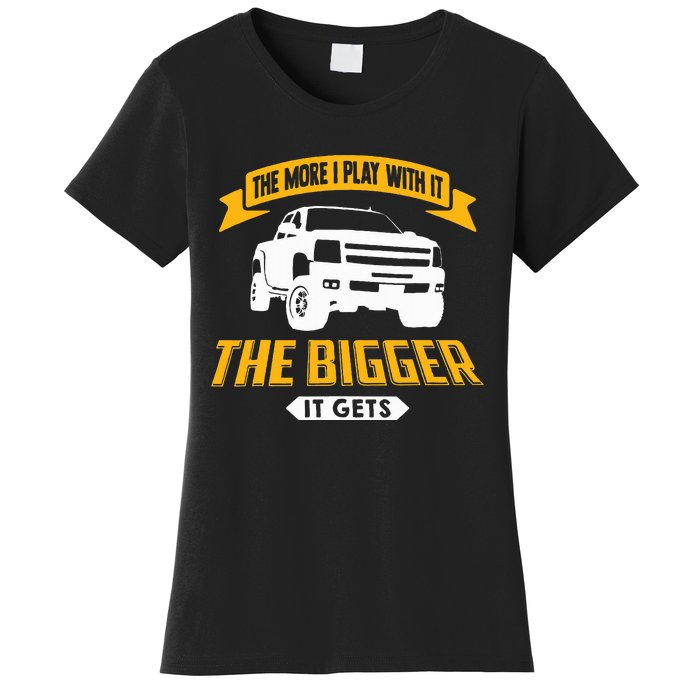 The More I Play With It The Bigger It Gets Lifted Truck Women's T-Shirt