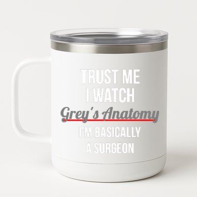 Trust Me I Watch Grey's Anatomy I'm Basically A Surgeon 12 oz Stainless Steel Tumbler Cup