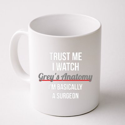 Trust Me I Watch Grey's Anatomy I'm Basically A Surgeon Coffee Mug