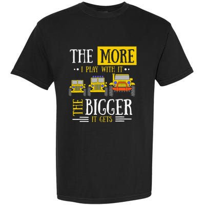 The More I Play With It The Bigger It Gets Off Roader Gift Garment-Dyed Heavyweight T-Shirt