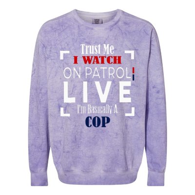 Trust Me I Watch On Patrol Live IM Basically A Cop Colorblast Crewneck Sweatshirt