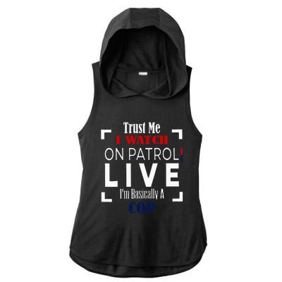 Trust Me I Watch On Patrol Live IM Basically A Cop Ladies PosiCharge Tri-Blend Wicking Draft Hoodie Tank