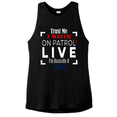 Trust Me I Watch On Patrol Live IM Basically A Cop Ladies PosiCharge Tri-Blend Wicking Tank