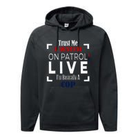 Trust Me I Watch On Patrol Live IM Basically A Cop Performance Fleece Hoodie