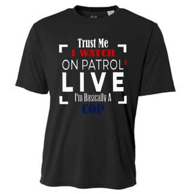 Trust Me I Watch On Patrol Live IM Basically A Cop Cooling Performance Crew T-Shirt