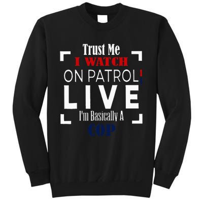 Trust Me I Watch On Patrol Live IM Basically A Cop Sweatshirt