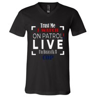 Trust Me I Watch On Patrol Live IM Basically A Cop V-Neck T-Shirt