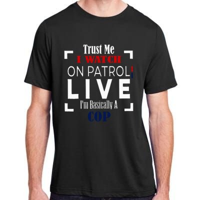 Trust Me I Watch On Patrol Live IM Basically A Cop Adult ChromaSoft Performance T-Shirt