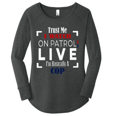 Trust Me I Watch On Patrol Live IM Basically A Cop Women's Perfect Tri Tunic Long Sleeve Shirt