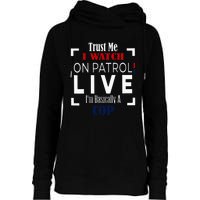 Trust Me I Watch On Patrol Live IM Basically A Cop Womens Funnel Neck Pullover Hood