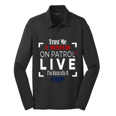 Trust Me I Watch On Patrol Live IM Basically A Cop Silk Touch Performance Long Sleeve Polo