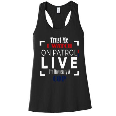 Trust Me I Watch On Patrol Live IM Basically A Cop Women's Racerback Tank