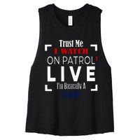 Trust Me I Watch On Patrol Live IM Basically A Cop Women's Racerback Cropped Tank